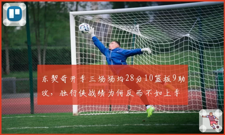 东契奇开季三场场均28分10篮板9助攻，独行侠战绩为何反而不如上季同期？