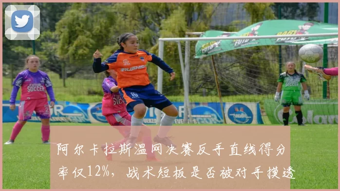阿尔卡拉斯温网决赛反手直线得分率仅12%,战术短板是否被对手摸透?