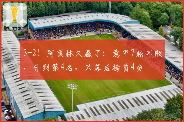3-2!阿莫林又赢了:意甲7轮不败,升到第4名,只落后榜首4分