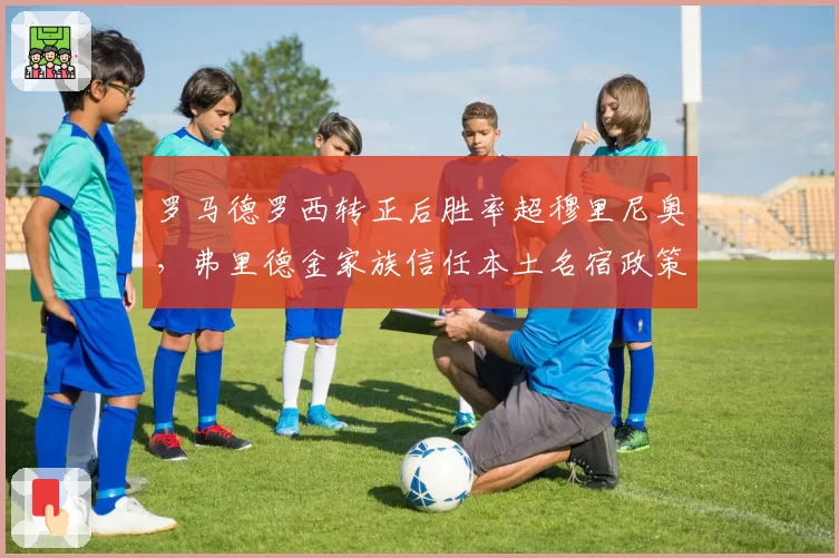 罗马德罗西转正后胜率超穆里尼奥，弗里德金家族信任本土名宿政策见效